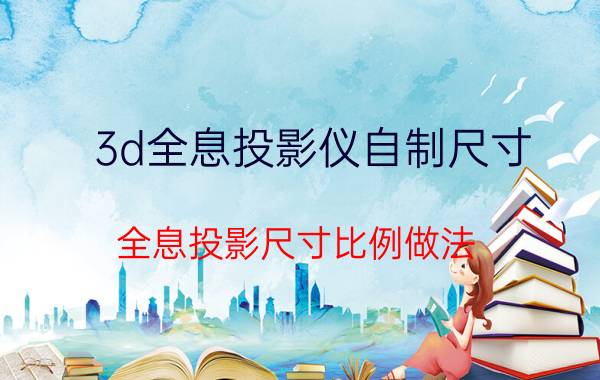 3d全息投影仪自制尺寸 全息投影尺寸比例做法？